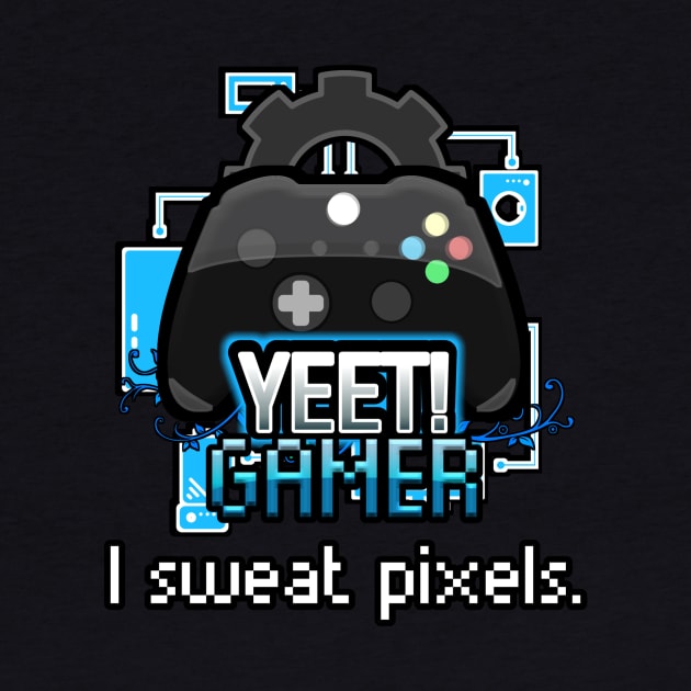 Yeet Gamer - Video Games Trendy Graphic Saying - I Sweat Pixels - Funny Workout by MaystarUniverse